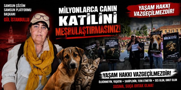 Samsun Çözüm Sensin Platformu Başkanı Gül İstanbullu Milyonlarca Canın Katlini Meşrulaştıramazsınız: Yaşam Hakkı Vazgeçilmezdir!